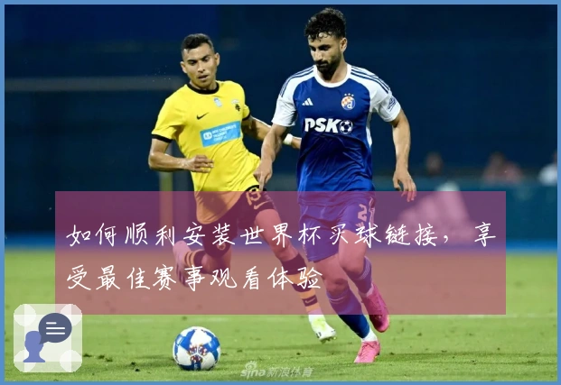 如何顺利安装世界杯买球链接，享受最佳赛事观看体验