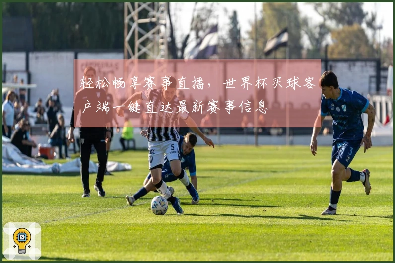 轻松畅享赛事直播,世界杯买球客户端一键直达最新赛事信息