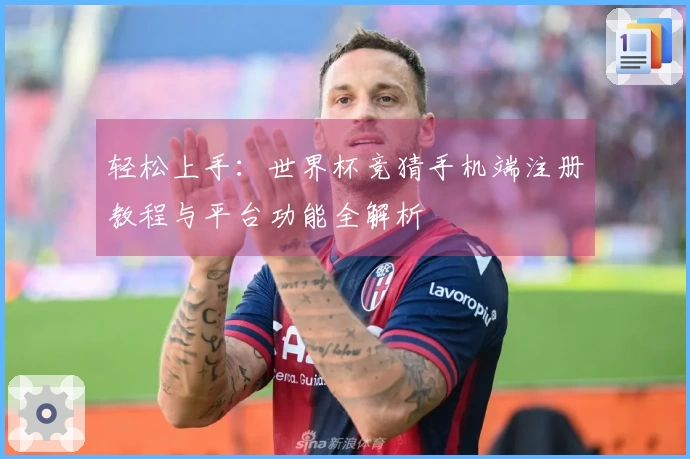 轻松上手：世界杯竞猜手机端注册教程与平台功能全解析