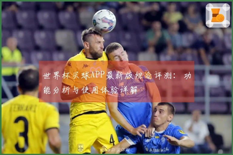 世界杯买球APP最新版综合评测：功能分析与使用体验详解