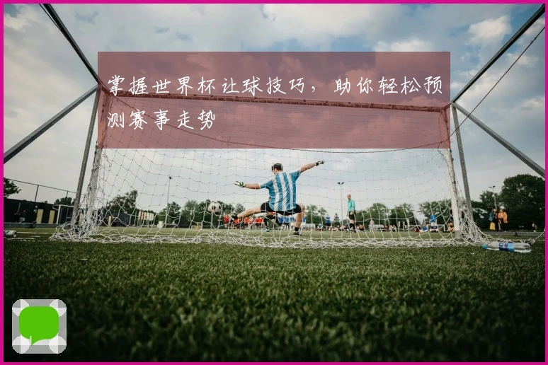掌握世界杯让球技巧，助你轻松预测赛事走势
